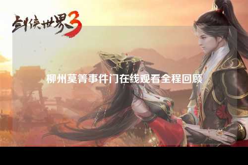 柳州莫箐事件门在线观看全程回顾