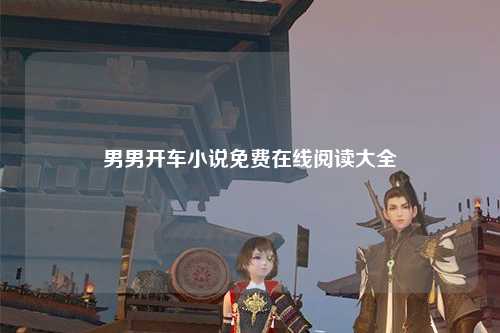 男男开车小说免费在线阅读大全