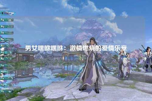 男女嘿咻嘿咻：激情燃烧的爱情乐章
